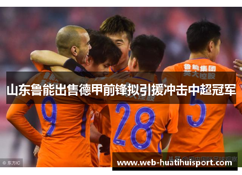山东鲁能出售德甲前锋拟引援冲击中超冠军