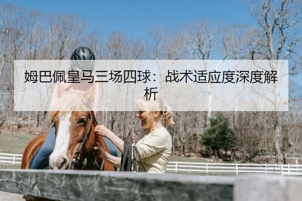 姆巴佩皇马三场四球：战术适应度深度解析